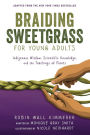 Braiding Sweetgrass for Young Adults: Indigenous Wisdom, Scientific Knowledge, and the Teachings of Plants