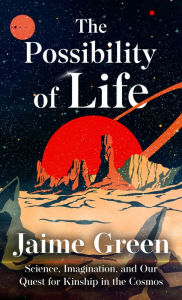 Title: The Possibility of Life: Science, Imagination, and Our Quest for Kinship in the Cosmos, Author: Jaime Green