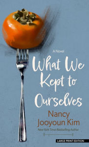 Title: What We Kept to Ourselves: A Novel, Author: Nancy Jooyoun Kim