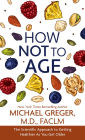 How Not to Age: The Scientific Approach to Getting Healthier As You Get Older