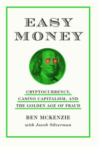 Title: Easy Money: Cryptocurrency, Casino Capitalism, and the Golden Age of Fraud, Author: Ben McKenzie