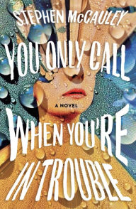 Title: You Only Call When You're In Trouble: A Novel, Author: Stephen McCauley