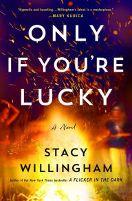 Title: Only If You're Lucky: A Novel, Author: Stacy Willingham