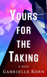 Title: Yours for the Taking: A Novel, Author: Gabrielle Korn