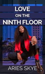 Title: Love on the Ninth Floor, Author: Aries Skye