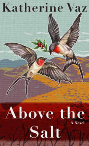 Title: Above the Salt: A Novel, Author: Katherine Vaz