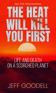 Title: The Heat Will Kill You First: Life and Death on a Scorched Planet, Author: Jeff Goodell