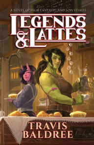 Title: Legends & Lattes: A Novel of High Fantasy and Low Stakes, Author: Travis Baldree