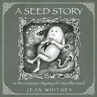Title: A Seed Story: or the Serious Odyssey of Cisco the Seed, Author: Jean Whitney
