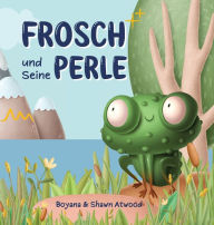 Title: Frosch und Seine Perle, Author: Boyana Atwood