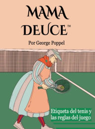Title: Mama Deuce: Etiqueta del tenis y las reglas del juego, Author: George Poppel