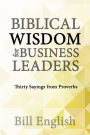 Biblical Wisdom for Business Leaders: Thirty Sayings from Proverbs