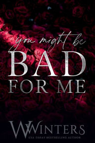 Title: You Might Be Bad For Me, Author: W. Winters