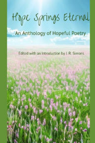 Title: Hope Springs Eternal: An Anthology of Hopeful Poetry: Edited with and Introduction by J. R. Simons, Author: John Burroughs