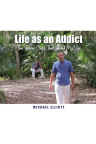 Title: Life as an Addict: The Twelve Steps That Saved My Life, Author: Michael Elliott