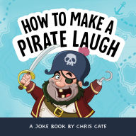Title: How to Make a Pirate Laugh, Author: Chris Cate