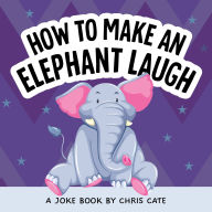 Title: How to Make an Elephant Laugh, Author: Chris Cate