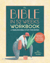 Title: The Bible in 52 Weeks Workbook: A Yearlong Bible Study for Women, Author: Brittini L. Palmer