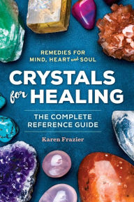 Title: Crystals for Healing: The Complete Reference Guide With Over 200 Remedies for Mind, Heart & Soul, Author: Karen Frazier