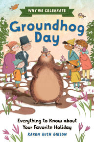 Title: Why We Celebrate Groundhog Day: Everything to Know about Your Favorite Holiday, Author: Karen Bush Gibson