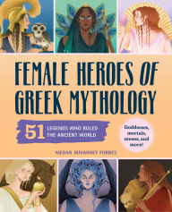 Title: Female Heroes of Greek Mythology: 51 Legends Who Ruled the Ancient World, Author: Megan DuVarney Forbes