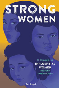 Title: Strong Women: 15 Biographies of Influential Women History Overlooked, Author: Kari Koeppel