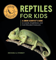 Title: Reptiles for Kids: A Junior Scientist's Guide to Lizards, Amphibians, and Cold-Blooded Creatures, Author: Michael G. Starkey