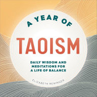 Title: A Year of Taoism: Daily Wisdom and Meditations for a Life of Balance, Author: Elizabeth Reninger
