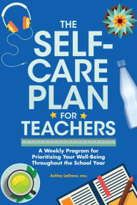 Title: The Self-Care Plan for Teachers, Author: Ashley LaGrow M.S.Ed.