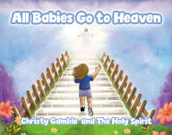 Title: All Babies Go to Heaven, Author: Christy Gamble