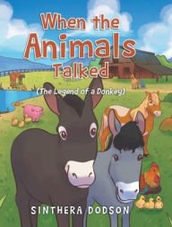 Title: When the Animals Talked: (The Legend of a Donkey), Author: Sinthera Dodson