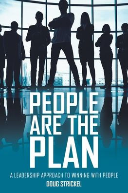 People Are the Plan: A Leadership Approach to Winning with People