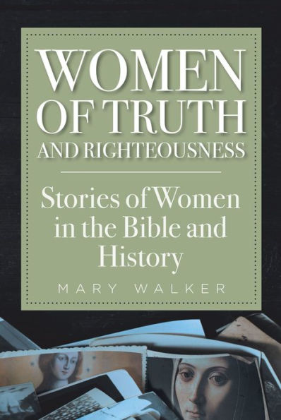 Women of Truth and Righteousness: Stories of Women in the Bible and History