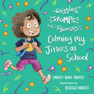 Title: Wiggles, Stomps, and Squeezes: Calming My Jitters at School, Author: Lindsey Rowe Parker