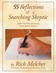 Title: 55 Reflections of a Searching Skeptic: Explore the Faith Journey of a Poetic Bipolar Believer, Author: Rich Melcher