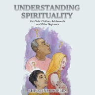 Title: Understanding Spirituality: For Older Children, Adolescents and Other Beginners, Author: Christine Rotella