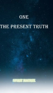 Title: One The Present Truth: Spirit Matrix, Author: Ron Lopez