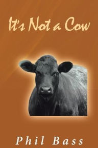 Title: It's Not a Cow, Author: Phil Bass PhD