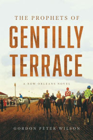 Title: The Prophets of Gentilly Terrace, Author: Gordon Peter Wilson
