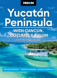 Title: Moon Yucatán Peninsula: With Cancún, Cozumel & Tulum: Beaches & Cenotes, Temples & Pyramids, Diving & Snorkeling, Author: Liza Prado