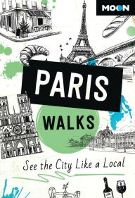 Title: Moon Paris Walks: See the City Like a Local, Author: Moon Travel Guides