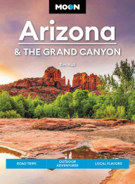 Title: Moon Arizona & the Grand Canyon: Road Trips, Outdoor Adventures, Local Flavors, Author: Tim Hull