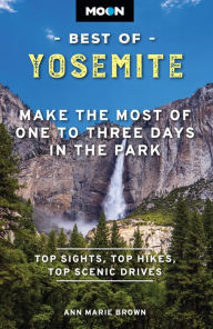 Title: Moon Best of Yosemite: Make the Most of One to Three Days in the Park, Author: Ann Marie Brown