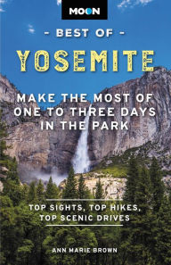 Title: Moon Best of Yosemite: Make the Most of One to Three Days in the Park, Author: Ann Marie Brown