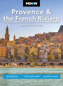 Moon Provence & the French Riviera: Best Beaches, Local Food & Wine, Hillside Villages