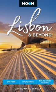Title: Moon Lisbon & Beyond: Day Trips, Local Spots, Tips to Avoid Crowds, Author: Carrie-Marie Bratley