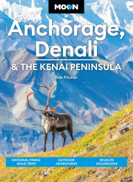 Title: Moon Anchorage, Denali & the Kenai Peninsula: National Parks Road Trips, Outdoor Adventures, Wildlife Excursions, Author: Don Pitcher