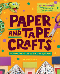 Title: Paper and Tape Crafts: 28 Inventive Activities for Kids Ages 8-12, Author: Jennifer Perkins