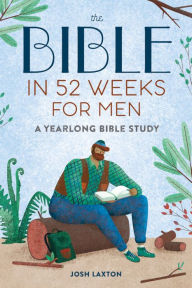 Title: The Bible in 52 Weeks for Men: A Yearlong Bible Study, Author: Josh Laxton