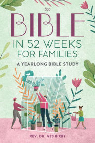 Title: The Bible in 52 Weeks for Families: A Yearlong Bible Study, Author: Wes Bixby